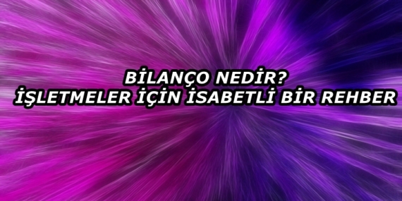 Bilanço Nedir? İşletmeler İçin İsabetli Bir Rehber