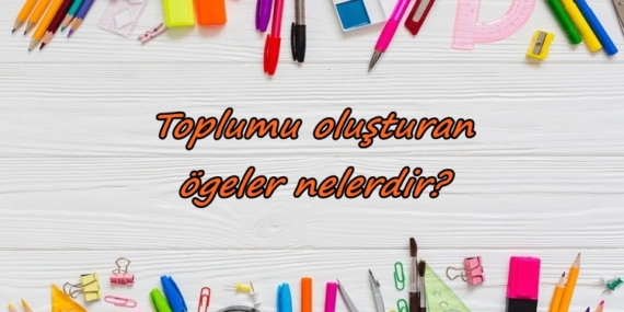 Toplumu oluşturan ögeler nelerdir?