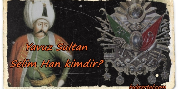 Yavuz Sultan Selim kimdir?