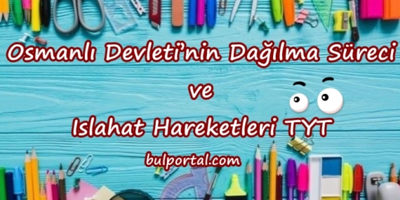 Osmanlı Devleti’nin Dağılma Süreci ve Islahat Hareketleri TYT