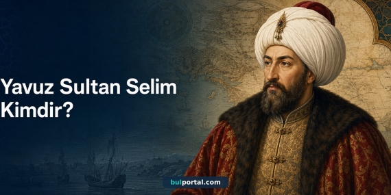 Yavuz Sultan Selim kimdir?